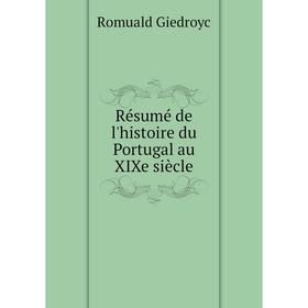 

Книга Résumé de l'histoire du Portugal au XIXe siècle