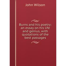

Книга Burns and his poetry: an essay on his life and genius, with quotations of the best passages