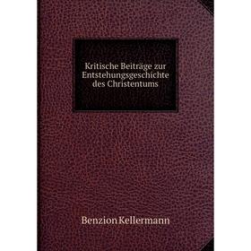 

Книга Kritische Beiträge zur Entstehungsgeschichte des Christentums