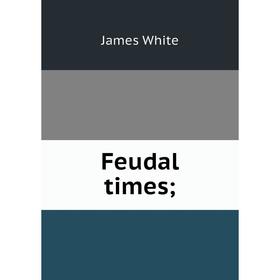 

Книга Feudal times;