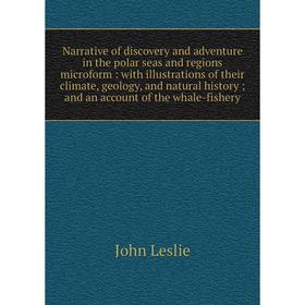 

Книга Narrative of discovery and adventure in the polar seas and regions microform: with illustrations of their climate, geology, and natural history;