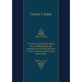 

Книга Errores y omisiones de la obra Bibliografía del general José de San Martín y de la emancipación sud americana