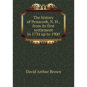

Книга The history of Penacook, N. H., from its first settlement in 1734 up to 1900