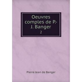 

Книга Oeuvres comples de P.-J. Banger 2