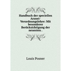 

Книга Handbuch der speciellen Arznei-Verordnungslehre: Mit besonderer Berücksichtigung der neuesten.