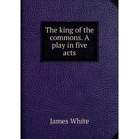 

Книга The king of the commons. A play in five acts