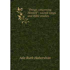 

Книга Things concerning Himself; sacred songs and Bible studies