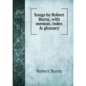 

Книга Songs by Robert Burns, with memoir, index & glossary