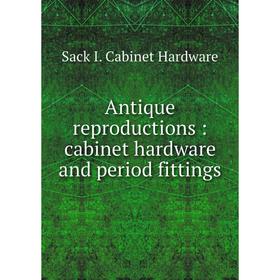 

Книга Antique reproductions: cabinet hardware and period fittings