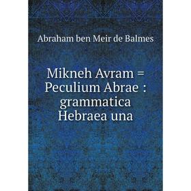 

Книга Mikneh Avram = Peculium Abrae: grammatica Hebraea una