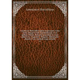

Книга Ammiani Marcellini Quae supersunt. Cum notis integris Frid. Lindenbrogii et al. quibus Thom. Reinesii quasdam et suas adiecit Io. Augustin. Wagn