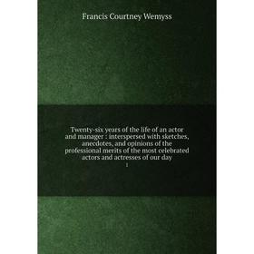 

Книга Twenty-six years of the life of an actor and manager: interspersed with sketches, anecdotes, and opinions of the professional merits of the most