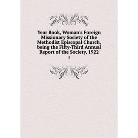 

Книга Year Book, Woman's Foreign Missionary Society of the Methodist Episcopal Church, being the Fifty-Third Annual Report of the Society, 1922 1
