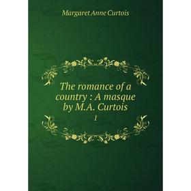 

Книга The romance of a country: A masque by M.A. Curtois 1