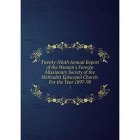 

Книга Twenty-Ninth Annual Report of the Woman's Foreign Missionary Society of the Methodist Episcopal Church. For the Year 1897-98 1