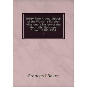

Книга Thirty-Fifth Annual Report of the Woman's Foreign Missionary Society of the Methodist Episcopal Church, 1903-1904 1