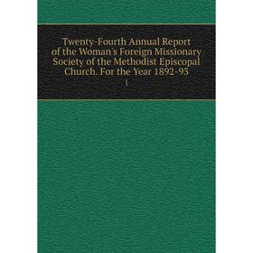 

Книга Twenty-Fourth Annual Report of the Woman's Foreign Missionary Society of the Methodist Episcopal Church. For the Year 1892-93 1