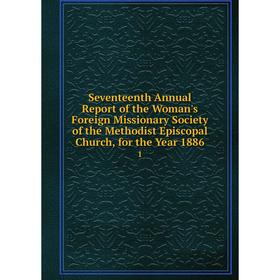 

Книга Seventeenth Annual Report of the Woman's Foreign Missionary Society of the Methodist Episcopal Church, for the Year 1886 1