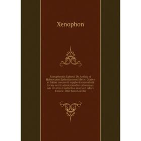 

Xenophontis Ephesii De Anthia et Habrocome Ephesiacorvm libri v. Graece et latine recensvit svpplevit emendsvit latine vertit adnotationibvs aliorvm e