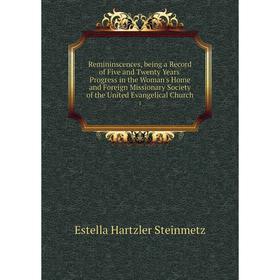 

Книга Remininscences, being a Record of Five and Twenty Years' Progress in the Woman's Home and Foreign Missionary Society of the United Evangelical C