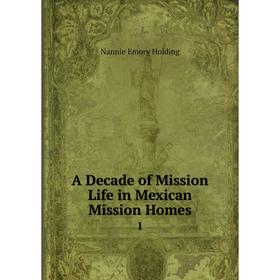 

Книга A Decade of Mission Life in Mexican Mission Homes 1