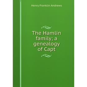 

Книга The Hamlin family; a genealogy of Capt