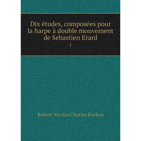 

Книга Dix études, composées pour la harpe à double mouvement de Sebastien Erard 1