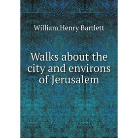 

Книга Walks about the city and environs of Jerusalem