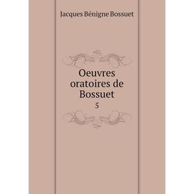 

Книга Oeuvres oratoires de Bossuet 5