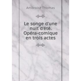 

Книга Le songe d'une nuit d'été. Opéra-comique en trois actes