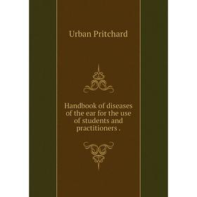 

Книга Handbook of diseases of the ear for the use of students and practitioners.