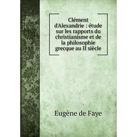 

Книга Clément d'Alexandrie: étude sur les rapports du christianisme et de la philosophie grecque au II siècle