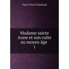 

Книга Madame saicte Anne et son culte au moyen âge 2