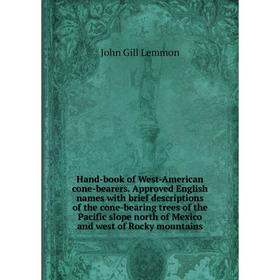 

Книга Hand-book of West-American cone-bearers. Approved English names with brief descriptions of the cone-bearing trees of the Pacific slope north of