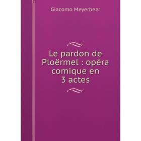 

Книга Le pardon de Ploërmel: opéra comique en 3 actes