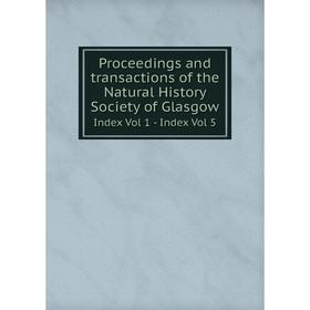 

Книга Proceedings and transactions of the Natural History Society of Glasgow Index Vol 1 - Index Vol 5