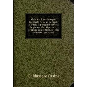 

Книга Guida al forestiere per l'augusta città di Perugia, al quale si pongono in vista le piu eccellenti pitture, sculture ed architeture, con alcune