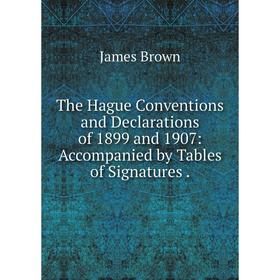 

Книга The Hague Conventions and Declarations of 1899 and 1907: Accompanied by Tables of Signatures.