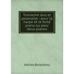 

Книга Troisieme duo et polonaise: pour la harpe et le forté piano ou pour deux pianos