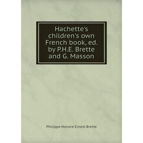 

Книга Hachette's children's own French book, ed. by P.H.E. Brette and G. Masson