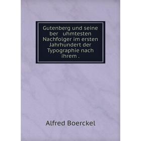 

Книга Gutenberg und seine ber uhmtesten Nachfolger im ersten Jahrhundert der Typographie nach ihrem.