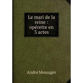 

Книга Le mari de la reine: opérette en 3 actes