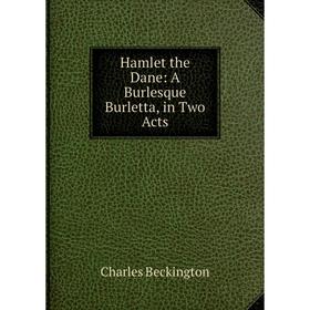 

Книга Hamlet the Dane: A Burlesque Burletta, in Two Acts
