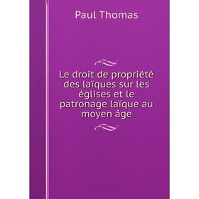 

Книга Le droit de propriété des laïques sur les églises et le patronage laïque au moyen âge