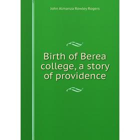 

Книга Birth of Berea college, a story of providence
