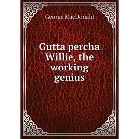 

Книга Gutta percha Willie, the working genius