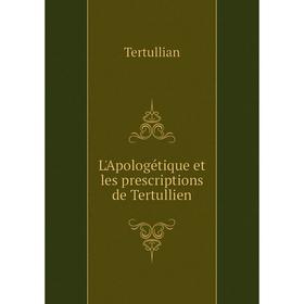 

Книга L'Apologétique et les prescriptions de Tertullien