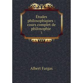 

Книга Études philosophiques: cours complet de philosophie 3