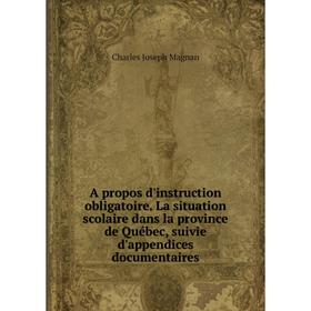 

Книга A propos d'instruction obligatoire. La situation scolaire dans la province de Québec, suivie d'appendices documentaires