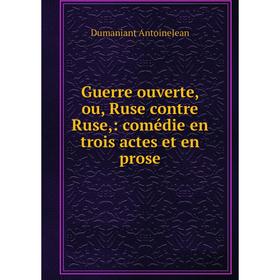

Книга Guerre ouverte, ou, Ruse contre Ruse,: comédie en trois actes et en prose